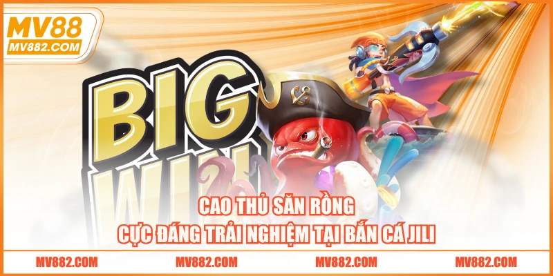 Cao Thủ Săn Rồng cực đáng trải nghiệm tại bắn cá JILI