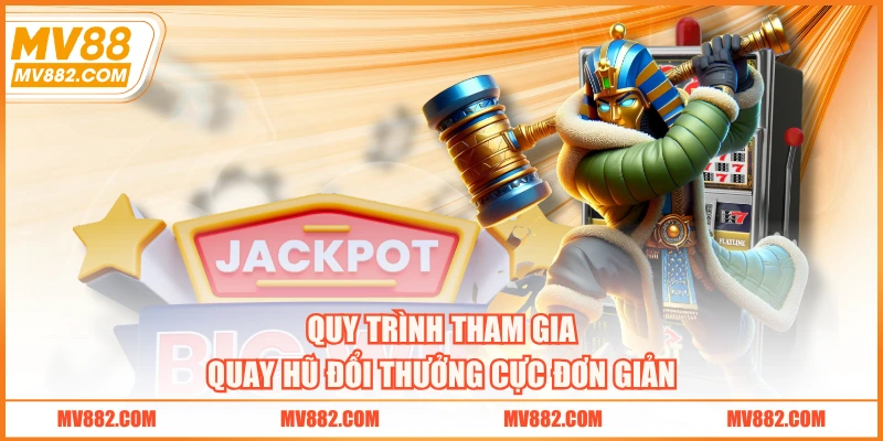 Quy trình tham gia quay hũ đổi thưởng cực đơn giản